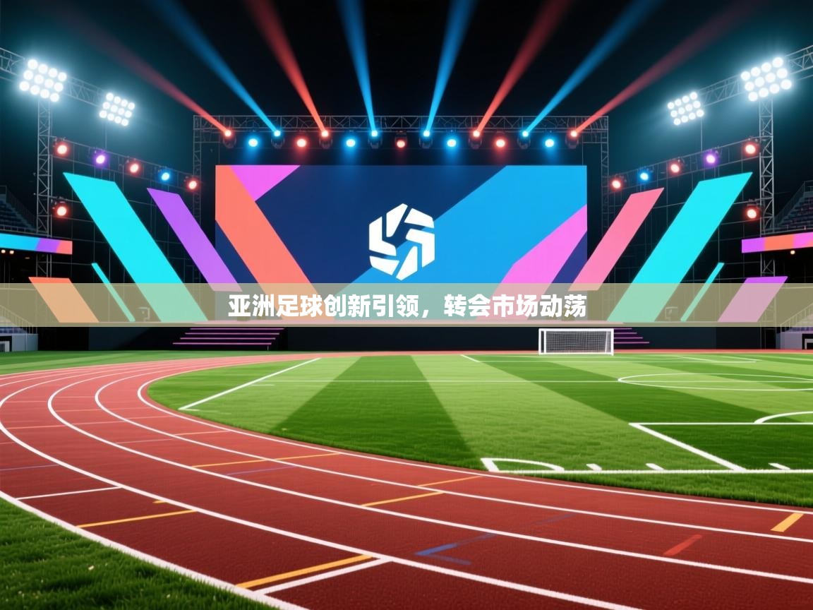 亚洲足球创新引领，转会市场动荡  第1张