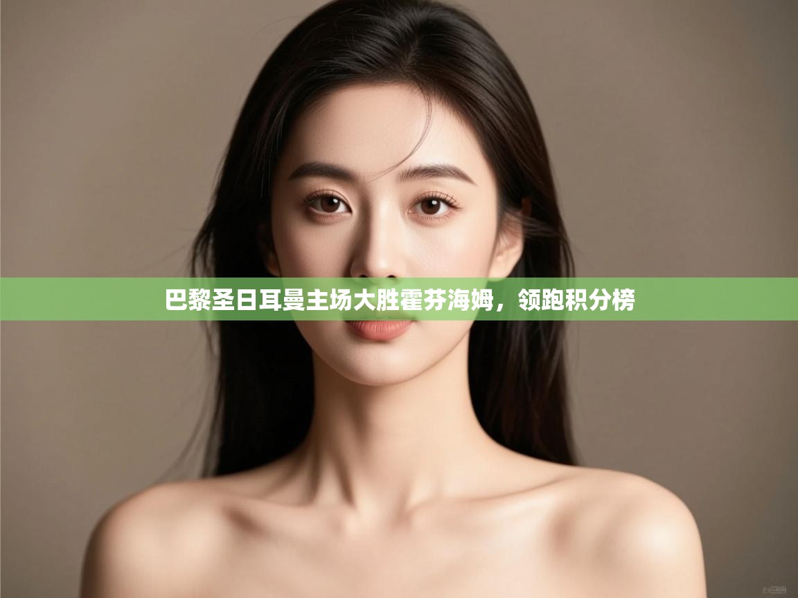 巴黎圣日耳曼主场大胜霍芬海姆,领跑积分榜 第1张